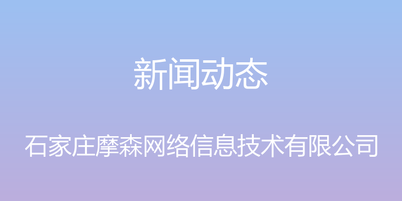 新闻动态 - 石家庄摩森网络信息技术有限公司