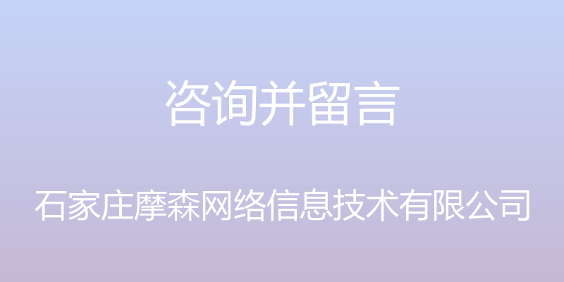 咨询并留言 - 石家庄摩森网络信息技术有限公司