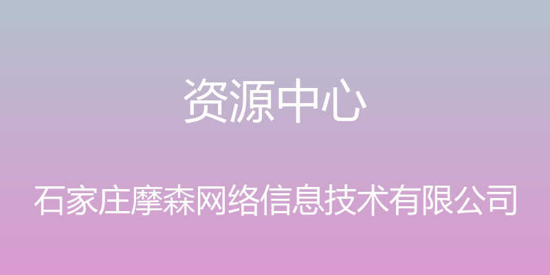 资源中心 - 石家庄摩森网络信息技术有限公司