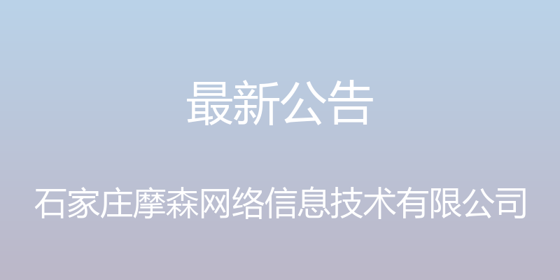 最新公告 - 石家庄摩森网络信息技术有限公司